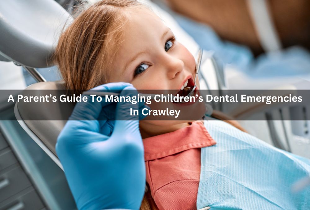 A Parent’s Guide To Managing Children’s Dental Emergencies In Crawley