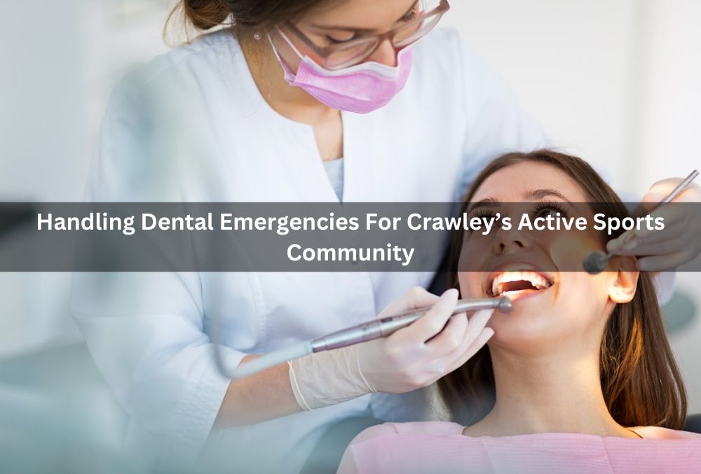 Handling Dental Emergencies For Crawley’s Active Sports Community