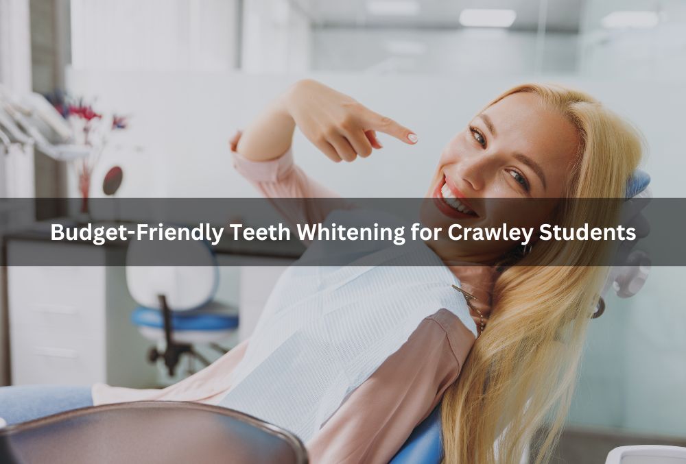 Budget-Friendly Teeth Whitening for Crawley Students