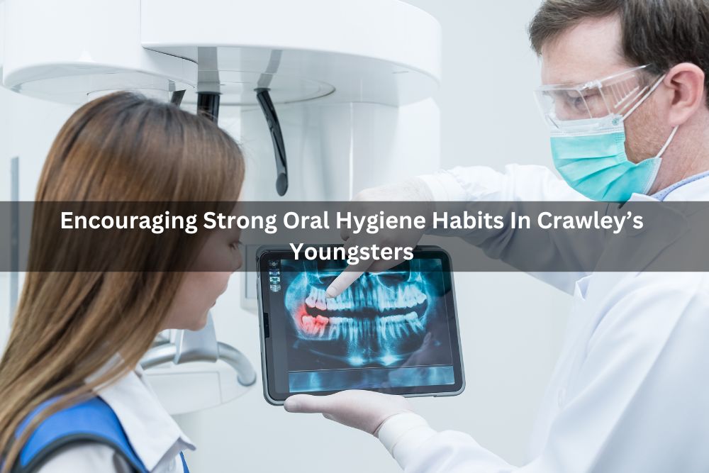 Encouraging Strong Oral Hygiene Habits In Crawley’s Youngsters