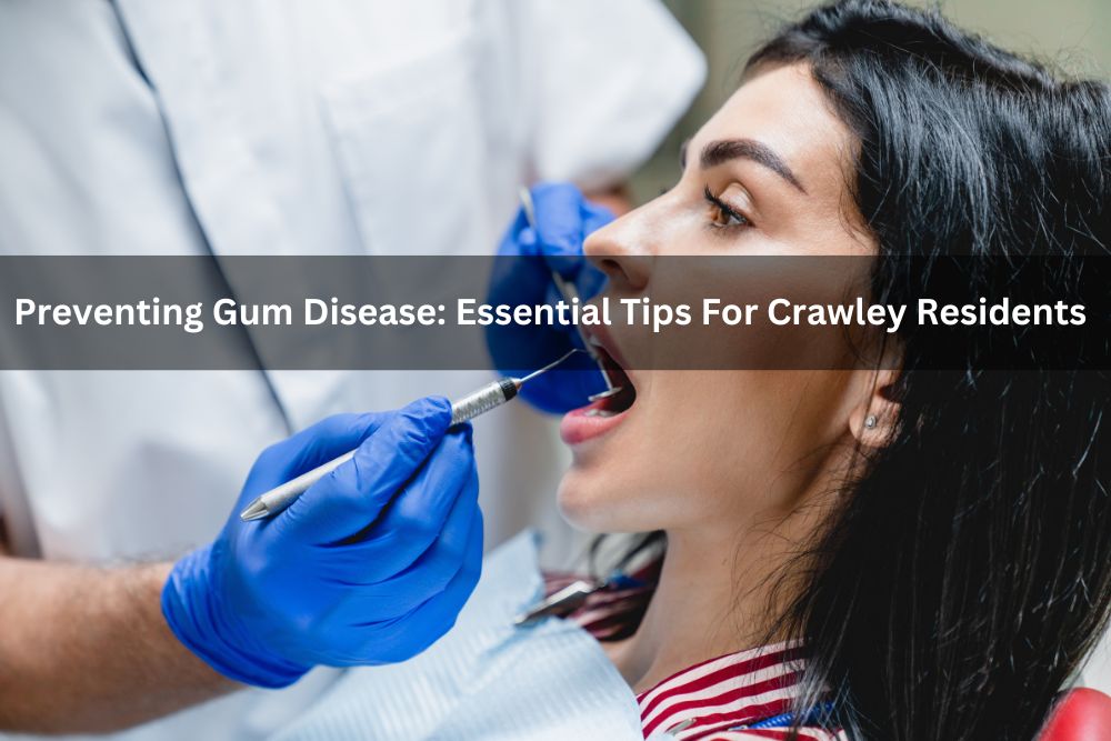 Preventing Gum Disease: Essential Tips For Crawley Residents