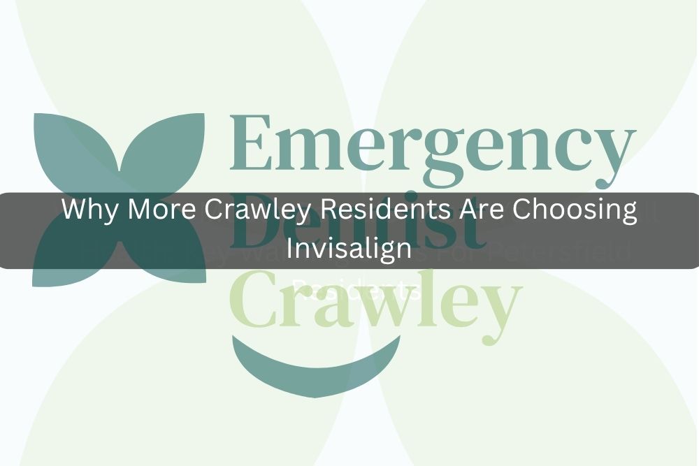 Why More Crawley Residents Are Choosing Invisalign