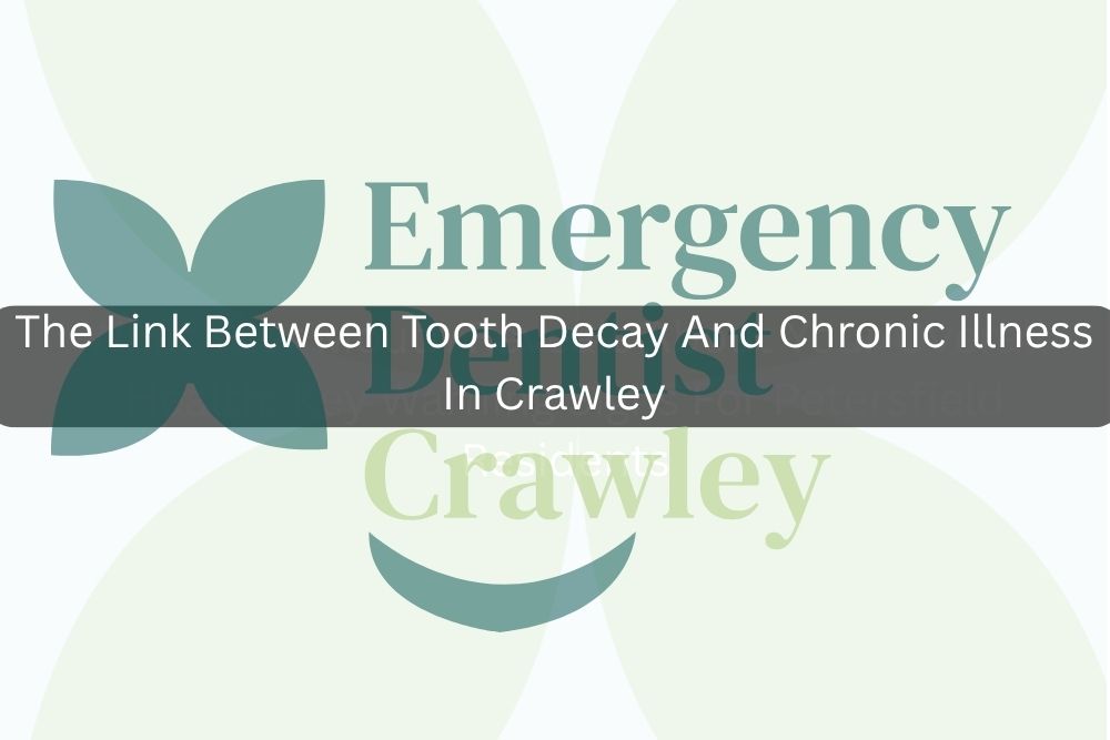 The Link Between Tooth Decay And Chronic Illness In Crawley