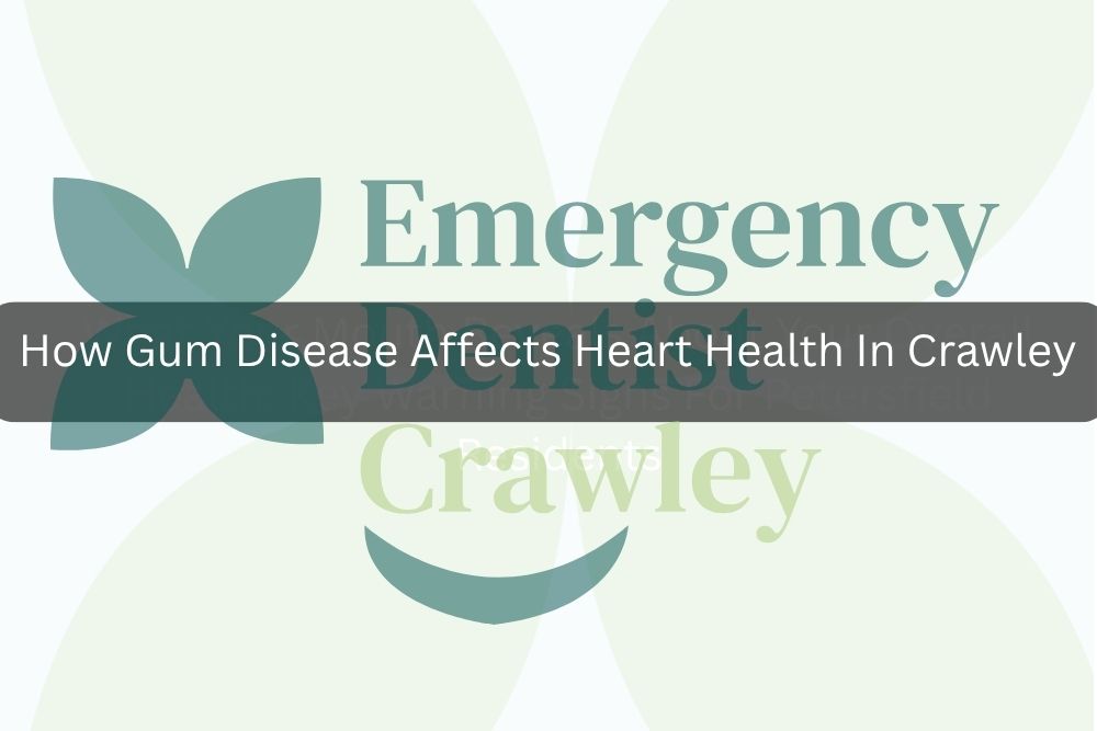 How Gum Disease Affects Heart Health In Crawley