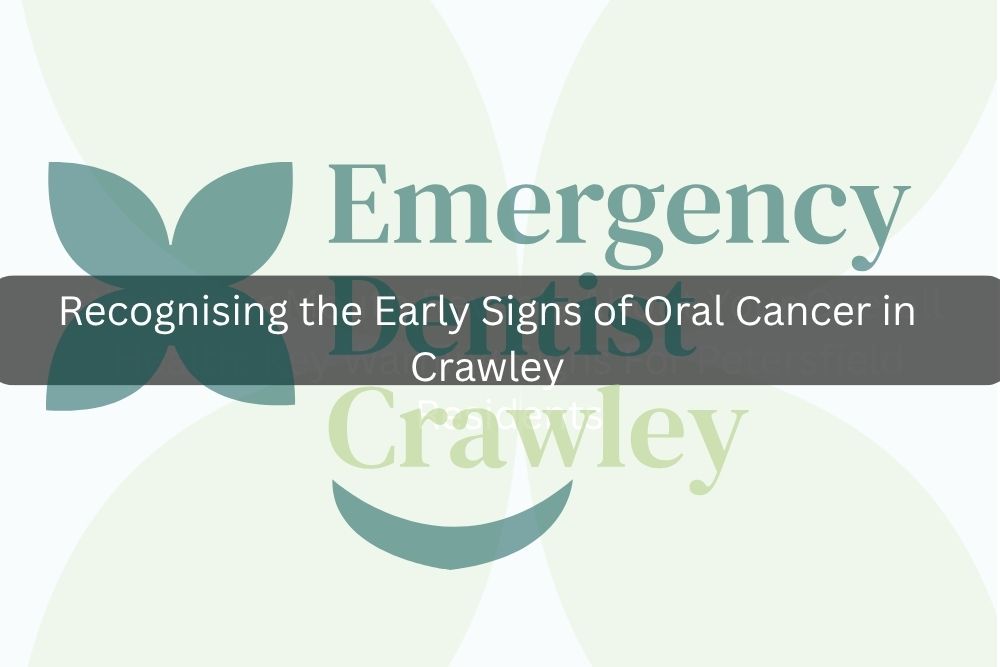 Recognising the Early Signs of Oral Cancer in Crawley