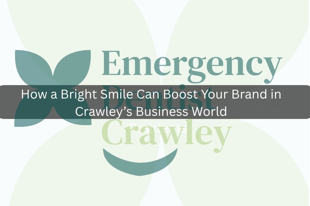 How a Bright Smile Can Boost Your Brand in Crawley’s Business World