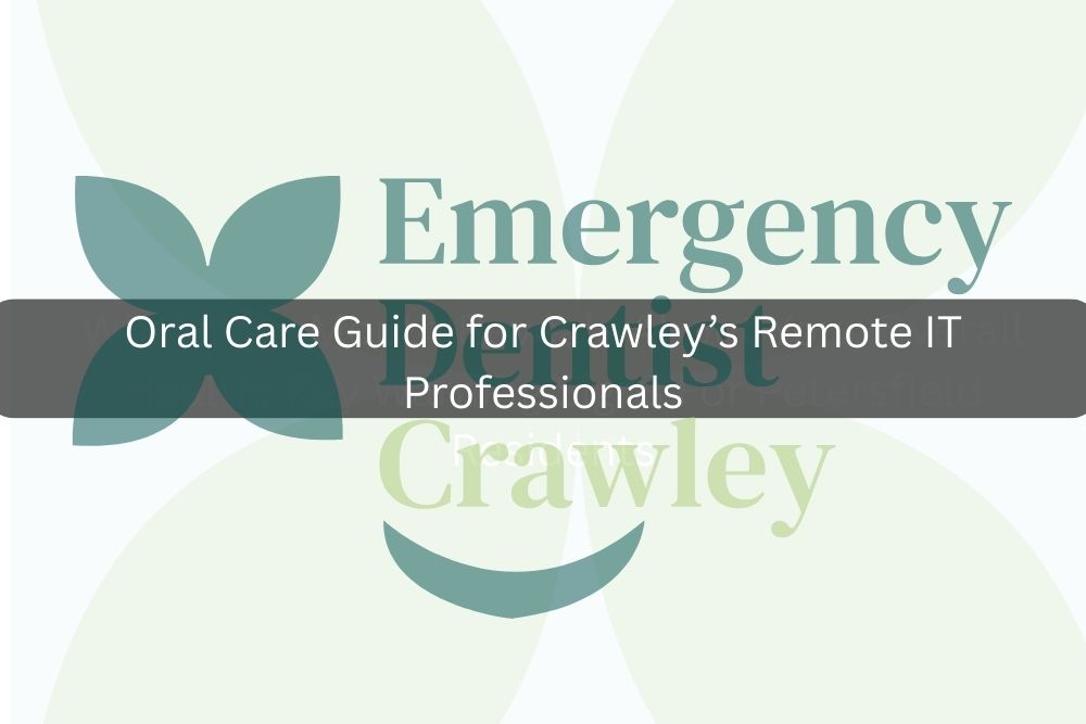 Oral Care Guide for Crawley’s Remote IT Professionals