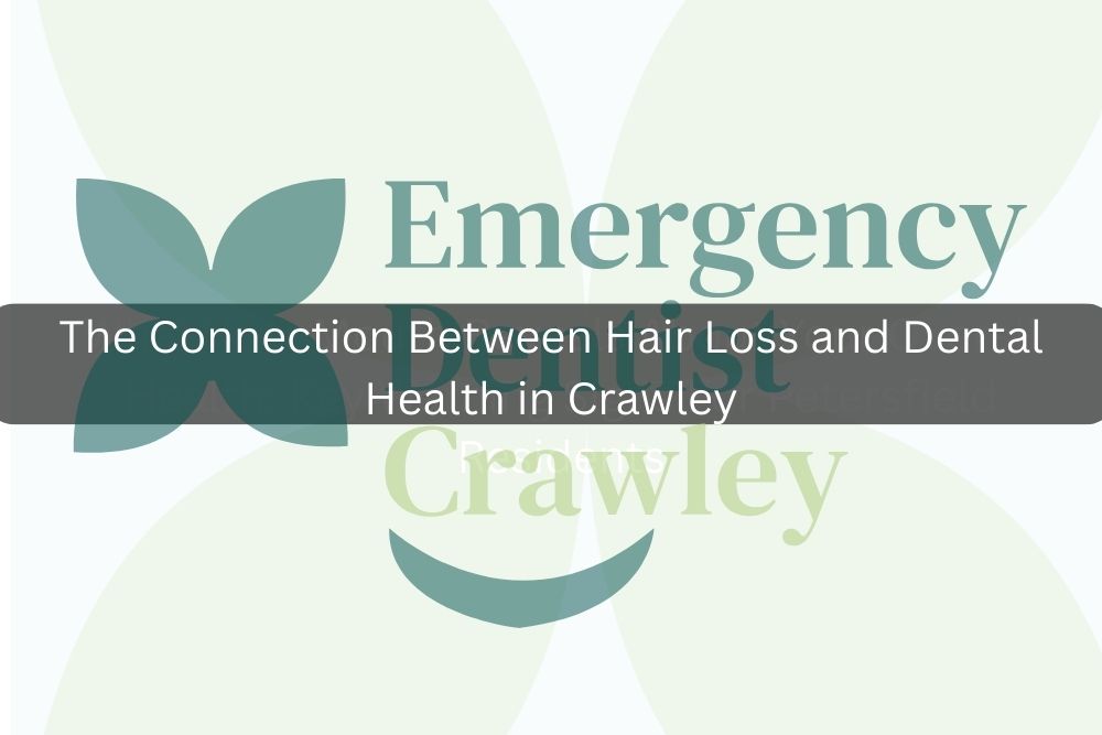 The Connection Between Hair Loss and Dental Health in Crawley